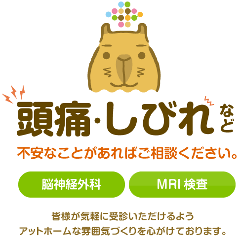 頭痛・しびれなど不安なことがあればご相談ください。 脳神経外科 MRI検査 皆様が気軽に受診いただけるようアットホームな雰囲気づくりを心がけております。